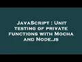 JavaScript Unit testing of private functions with Mocha and Node js