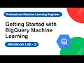 Getting Started with BigQuery Machine Learning BigQuery Session - 5