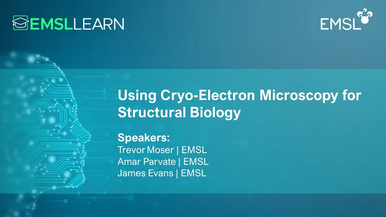 Using Cryo-Electron Microscopy for Structural Biology | EMSL LEARN Webinar Series
