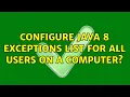 Configure Java 8 Exceptions list for all users on a computer 2 Solutions