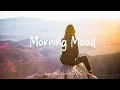 Download Lagu Morning Mood | Make you feel positive and peaceful🍃 | Best Indie/Pop/Folk/Acoustic Playlist