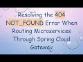 Resolving the 404 NOT - FOUND Error When Routing Microservices Through Spring Cloud Gateway