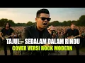 Lagu TAJUL – SEDALAM DALAM RINDU (COVER VERSI ROCK MODERN)