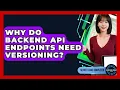 Why Do Backend API Endpoints Need Versioning - Server Logic Simplified