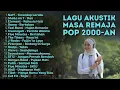 Lagu HITS POP LAGU INDONESIA AKUSTIK 2000-AN BUAT SANTAI \u0026 KERJA | Playlist Full Album Kenangan Masa SMA