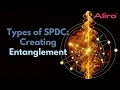 Types of SPDC: Creating  Entanglement