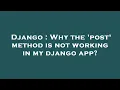Django Why the post method is not working in my django app