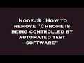 NodeJS How to remove Chrome is being controlled by automated test software