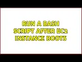 Run a bash script after EC2 instance boots 4 Solutions