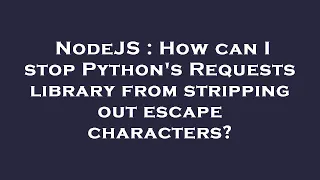 NodeJS How can I stop Python s Requests library from stripping out escape characters