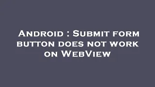 Android Submit form button does not work on WebView