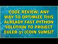 Code Review Any way to optimize this already fast Python solution to Project Euler 31 coin sums