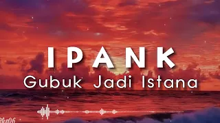 Download Gubuk Jadi Istana - Ipank (Lirik Lagi) ~ Ku tau engkau putri raja MP3