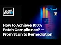 Crash Course - How to Achieve 100 Patch Compliance with Action1