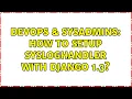 DevOps SysAdmins How to setup SysLogHandler with Django 1 3