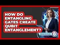 How Do Entangling Gates Create Qubit Entanglement