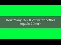 How many 16 9 fl oz water bottles equals 1 liter