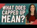 What does capped up mean