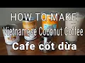 How to Make Vietnamese Ice Coffee with Coconut cafe cot Phe cot dua