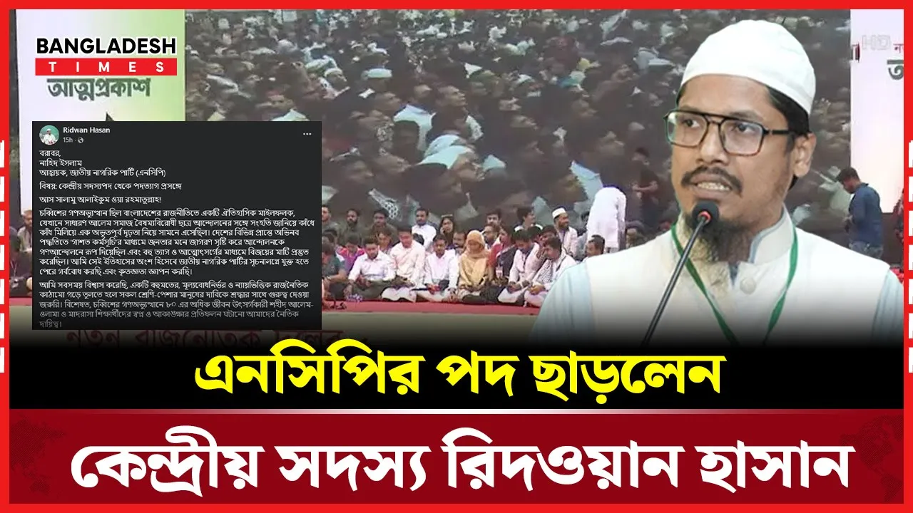 যেকারনে দল ছাড়লেন এনসিপি নেতা রিদওয়ান | NCP