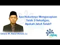 Apa Hukumnya Mengucapkan Talak 3 Sekaligus, Apakah Jatuh Talak? – Ustadz Muhammad Abdul Wahab, Lc