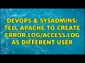 DevOps SysAdmins Tell Apache to create error log as different user 2 Solutions