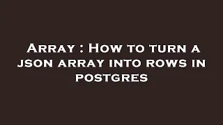 Array How to turn a json array into rows in postgres