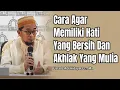 CARA AGAR MEMILIKI HATI YANG BERSIH DAN AKHLAK YANG MULIA (BAIK) || Ustadz Adi Hidayat #kajianuah