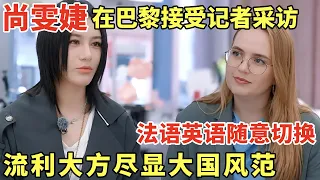 尚雯婕在巴黎接受记者采访, 法语英语随意切换, 流利大方尽显大国风范!｜法国合伙人