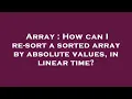 Array How can I re-sort a sorted array by absolute values in linear time
