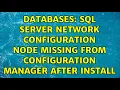 Databases SQL Server Network Configuration node missing from Configuration Manager after install