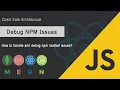 Learn to debug NPM issues Client side Architecture MERN Stack JSUniv