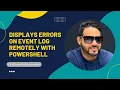 Displays Errors on Event Log Remotely using PowerShell