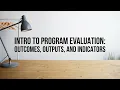 Introduction to Program Evaluation Outcomes Outputs and Indicators