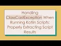 Handling ClassCastException When Running Kotlin Scripts Properly Extracting Script Results
