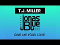 T.J. Miller, Jonas Blue - Give Me Your Love (Official Audio)