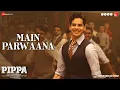 Download Lagu Main Parwaana - Pippa | Ishaan | Arijit Singh | A. R. Rahman | Shellee