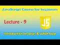 JavaScript course for beginners Lecture - 9 Introduction to loops While loop