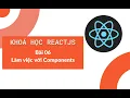 Khoa hoc ReactJS 2022 Bai 06 - Lam viec voi Components trong ReactJS