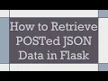 How to Retrieve POSTed JSON Data in Flask