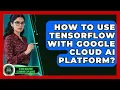 How To Use TensorFlow With Google Cloud AI Platform - AI and Machine Learning Explained