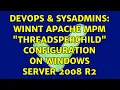 DevOps SysAdmins WINNT Apache MPM ThreadsPerChild configuration on Windows Server 2008 R2