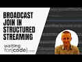 Apache Spark Structured Streaming and broadcast join internals