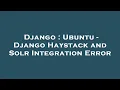 Django Ubuntu - Django Haystack and Solr Integration Error