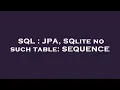 SQL JPA SQlite no such table SEQUENCE