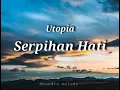 Serpihan Hati - Utopia (Lirik)