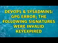 DevOps SysAdmins GPG error The following signatures were invalid KEYEXPIRED