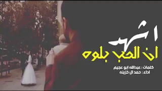 اشهد ان الحب بلوه والفراق عقوبه شيله 2018 اداء حمد ال خزينه 