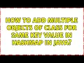 How to add multiple objects of class for same key value in HashMap in java 6 Solutions