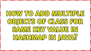 How to add multiple objects of class for same key value in HashMap in java 6 Solutions
